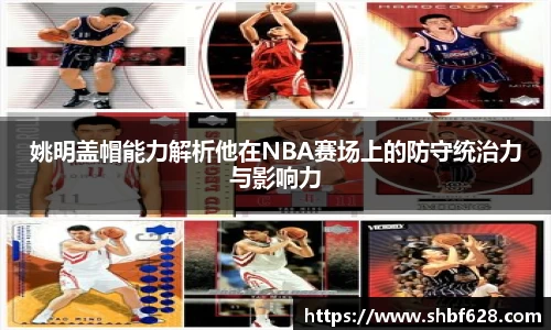 姚明盖帽能力解析他在NBA赛场上的防守统治力与影响力