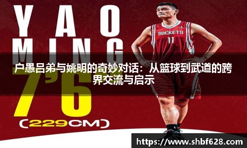 户愚吕弟与姚明的奇妙对话：从篮球到武道的跨界交流与启示