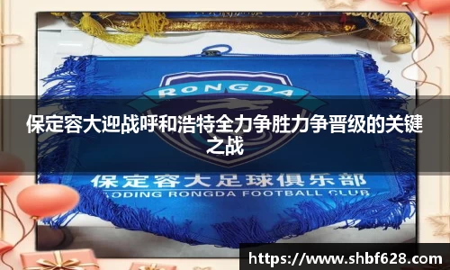 保定容大迎战呼和浩特全力争胜力争晋级的关键之战