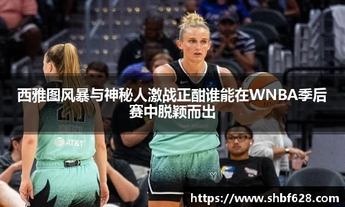 西雅图风暴与神秘人激战正酣谁能在WNBA季后赛中脱颖而出