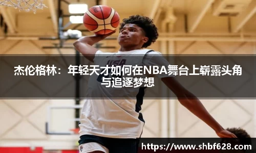 杰伦格林：年轻天才如何在NBA舞台上崭露头角与追逐梦想