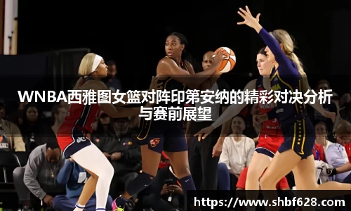 WNBA西雅图女篮对阵印第安纳的精彩对决分析与赛前展望